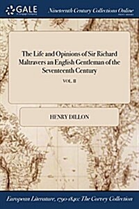 The Life and Opinions of Sir Richard Maltravers an English Gentleman of the Seventeenth Century; Vol. II (Paperback)