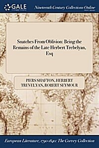 Snatches from Oblivion: Being the Remains of the Late Herbert Trebelyan, Esq (Paperback)