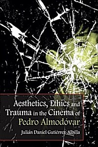 Aesthetics, Ethics and Trauma and the Cinema of Pedro Almodovar (Paperback)