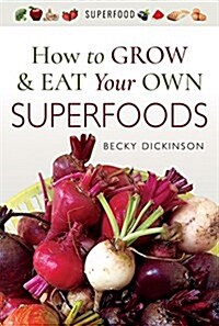 How to Grow and Eat Your Own Superfoods (Paperback)