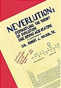 Neverlution: Dismantling the Theory of Evolution One Amino Acid at a Time (Hardcover)