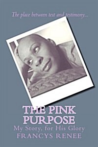 The Pink Purpose: My Story, for His Glory (Paperback)