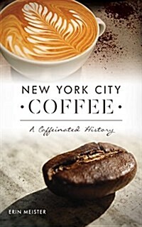 New York City Coffee: A Caffeinated History (Hardcover)