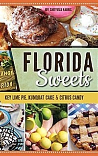 Florida Sweets: Key Lime Pie, Kumquat Cake & Citrus Candy (Hardcover)