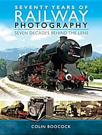 Seventy Years of Railway Photography : Seven Decades Behind the Lens (Hardcover)