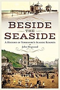Beside the Seaside : A History of Yorkshires Seaside Resorts (Paperback)