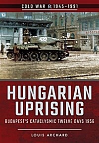 Hungarian Uprising : Budapests Cataclysmic Twelve Days, 1956 (Paperback)