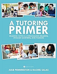 A Tutoring Primer: Reading with K-6 Struggling Readers, English Learners, and Families (Paperback)