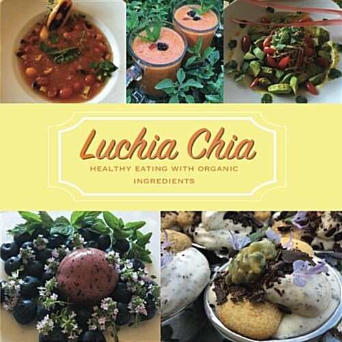 Luchia Chia: Healthy Eating with Organic Ingredients (Paperback)