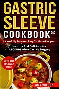 Gastric Sleeve Cookbook(r): Carefully Selected Easy to Make Recipes: Healthy and Delicious for Legends After Gastric Surgery (Paperback)