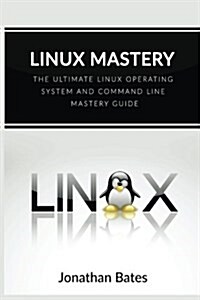 Linux Mastery: The Ultimate Linux Operating System and Command Line Mastery (Paperback)
