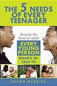 The Five Needs of Teenagers: Become the Kind of Adult Every Young Person Wants to Talk to (Paperback)