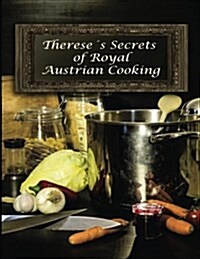 Thereses Secrets of Royal Austrian Cooking: Traditional Austrian Recipes (Paperback)