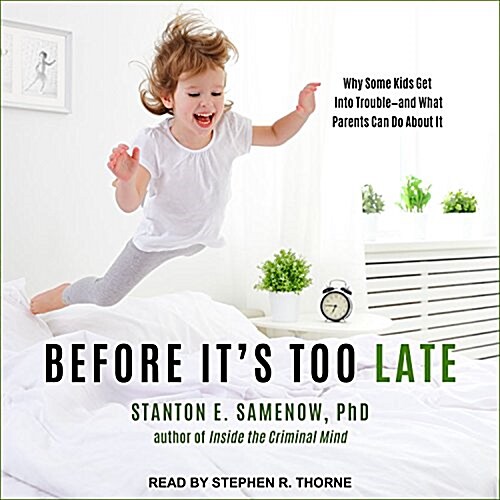 Before Its Too Late: Why Some Kids Get Into Trouble--And What Parents Can Do about It (Audio CD)