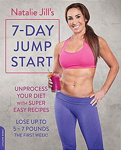 Natalie Jills 7-Day Jump Start Lib/E: Unprocess Your Diet with Super Easy Recipes--Lose Up to 5-7 Pounds the First Week! (Audio CD)