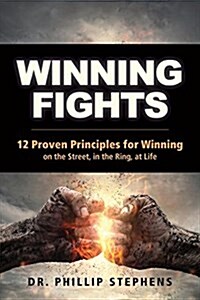 Winning Fights: 12 Proven Principles for Winning on the Street, in the Ring, at Life (Paperback)
