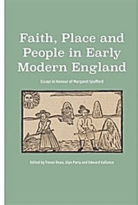 Faith, Place and People in Early Modern England : Essays in Honour of Margaret Spufford (Hardcover)