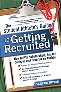The Student Athletes Guide to Getting Recruited: How to Win Scholarships, Attract Colleges and Excel as an Athlete (Paperback, 5)