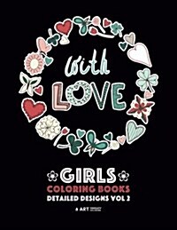 Girls Coloring Books: Detailed Designs Vol 2: Complex Coloring Pages for Older Girls & Teenagers; Zendoodle Flowers, Hearts, Swirls, Mandala (Paperback)