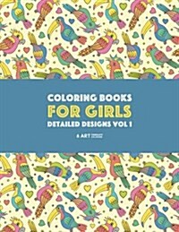 Coloring Books for Girls: Detailed Designs Vol 1: Advanced Coloring Pages for Older Girls & Teenagers; Zendoodle Flowers, Birds, Butterflies, He (Paperback)