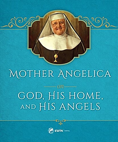 Mother Angelica on God, His Home, and His Angels: His Home and His Angels (Hardcover)