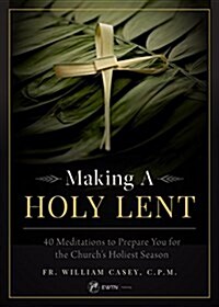 Making a Holy Lent: 40 Meditations to Prepare You for the Churchs Holiest Season (Paperback)