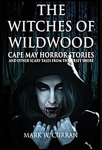 Witches of Wildwood: Cape May Horror Stories and Other Scary Tales from the Jersey Shore: 10 Stories and a Novella - A Collection of Contem (Hardcover, Hardback First)