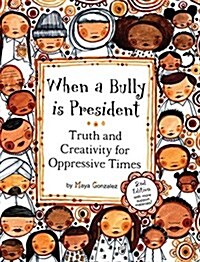 When a Bully Is President: Truth and Creativity for Oppressive Times (Hardcover)