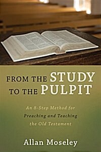 From the Study to the Pulpit: An 8-Step Method for Preaching and Teaching the Old Testament (Paperback)