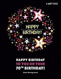 Happy Birthday to You on Your 70th Birthday! Black Background: Coloring Birthday Book; 70th Birthday Gifts for Women; 70th Birthday Gifts for Her; Gif (Paperback)