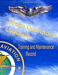 Drone Operators Logbook - Training and Maintenance Record: Made in Accordance with FAA Standards for Commercial Drone Surveyance and Mapping Photogra (Paperback)