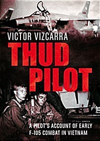 Thud Pilot : A Pilots Account of Early F-105 Combat in Vietnam (Paperback)