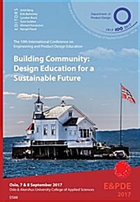 Building Community, Design Education for a Sustainable Future. Proceedings of the 19th International Conference on Engineering and Product Design Educ (Paperback)