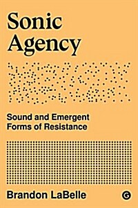 Sonic Agency : Sound and Emergent Forms of Resistance (Hardcover)