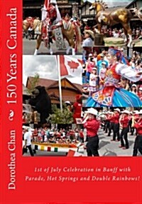 150 Years Canada: 1st of July Celebration in Banff with Parade, Hot Springs and Double Rainbows! (Paperback)