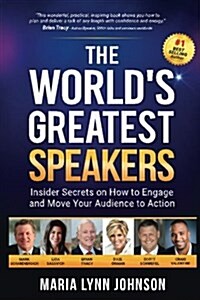 The Worlds Greatest Speakers: Insider Secrets on How to Engage and Move Your Audience to Action (Paperback)