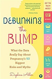 Debunking the Bump: What the Data Really Says about Pregnancys 165 Biggest Risks and Myths (Paperback)