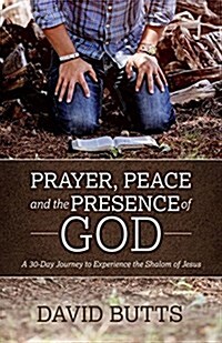 Prayer, Peace and the Presence of God: A 30-Day Journey to Experience the Shalom of Jesus (Paperback)