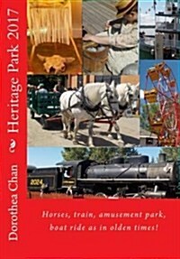 Heritage Park 2017: Horses, Train, Amusement Park, Boat Ride as in Olden Times! (Paperback)