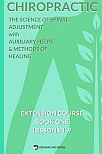 Chiropractic - The Science of Spinal Adjustment, Book 1: 1916 Extension Course in Chiropractic from American University (Paperback)