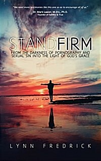 Stand Firm: From the Darkness of Pornography and Sexual Sin Into the Light of Gods Grace (Paperback)