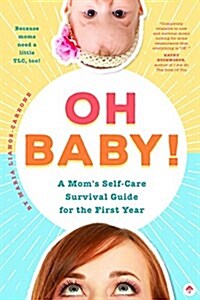 Oh Baby! a Moms Self-Care Survival Guide for the First Year: Because Moms Need a Little Tlc, Too! (Paperback)