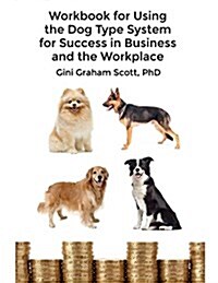 Workbook for Using the Dog Type System for Success in Business and the Workplace: A Unique Personality System to Better Communicate and Work with Othe (Paperback)