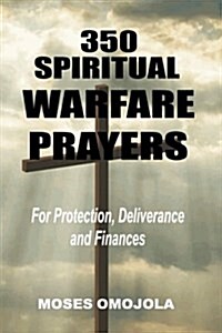 350 Spiritual Warfare Prayers for Protection, Deliverance and Finances (Paperback)