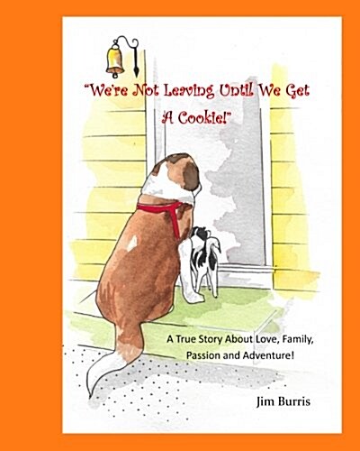 Were Not Leaving Until We Get a Cookie!: A True Story about Passion, Love and Adventure! (Paperback)