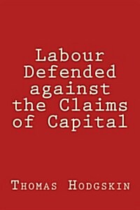 Labour Defended Against the Claims of Capital (Paperback)