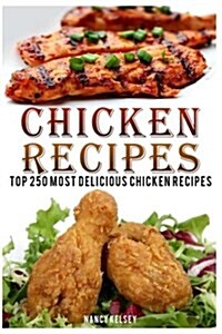 Chicken Recipes: Top 250 Most Delicious Chicken Recipes (Paperback)