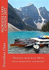 Moraine Lake Canada 2017: Photos from July 30th with Beautiful Sunshine! (Paperback)