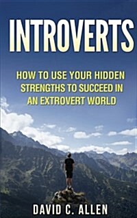 Introverts: How to Use Your Hidden Strengths to Succeed in an Extrovert World (Paperback)