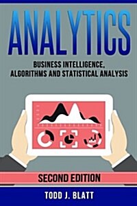 Analytics: Business Intelligence, Algorithms and Statistical Analysis (Paperback)